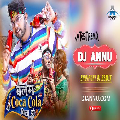 Balam Coca Cola Pila Do  - Bhojpuri Remix - DJ Annu